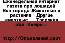 Еженедельная интернет - газета про лошадей - Все города Животные и растения » Другие животные   . Тверская обл.,Кимры г.